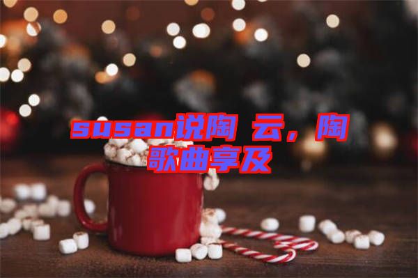 susan說陶喆云，陶喆歌曲享及