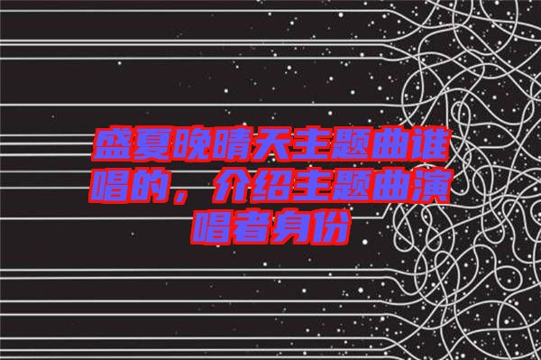 盛夏晚晴天主題曲誰唱的，介紹主題曲演唱者身份