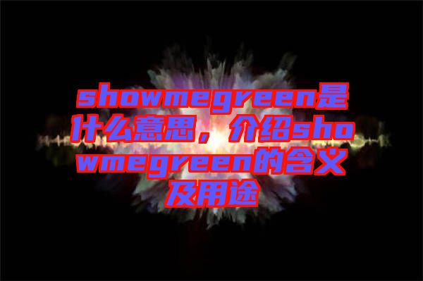 showmegreen是什么意思，介紹showmegreen的含義及用途