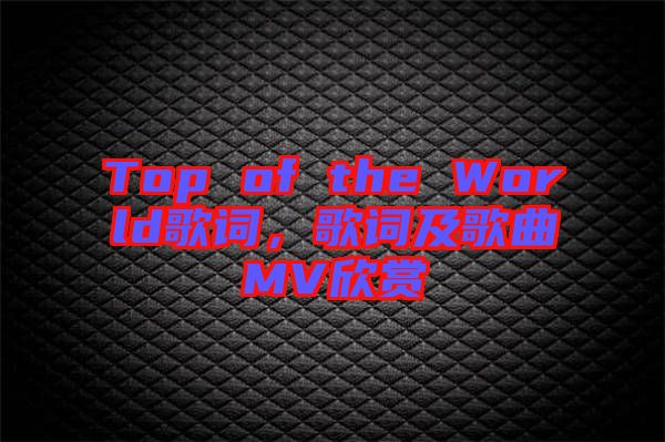 Top of the World歌詞，歌詞及歌曲MV欣賞