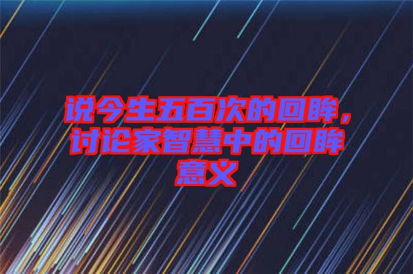 說今生五百次的回眸，討論家智慧中的回眸意義