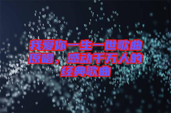 我愛(ài)你一生一世歌曲原唱，感動(dòng)千萬(wàn)人的經(jīng)典歌曲