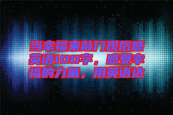 當(dāng)幸福來敲門觀后感英語100字，感受幸福的力量，用英語達(dá)