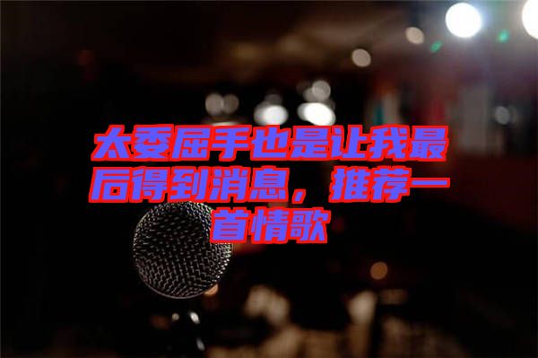 太委屈手也是讓我最后得到消息，推薦一首情歌