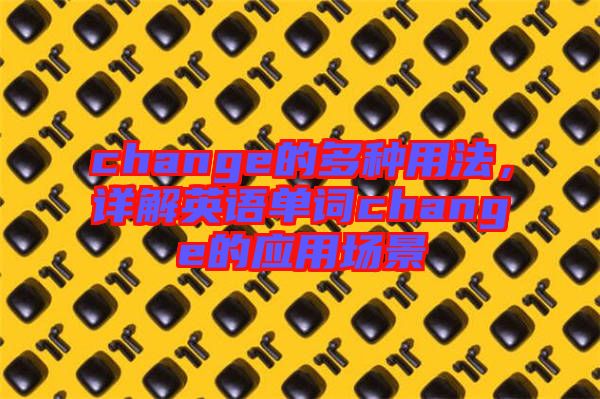 change的多種用法，詳解英語單詞change的應(yīng)用場景