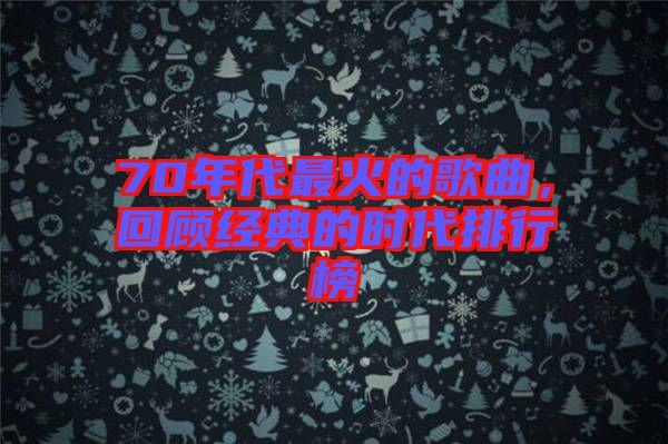 70年代最火的歌曲，回顧經(jīng)典的時代排行榜