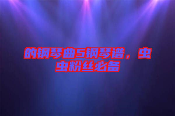 的鋼琴曲5鋼琴譜，蟲蟲粉絲必備
