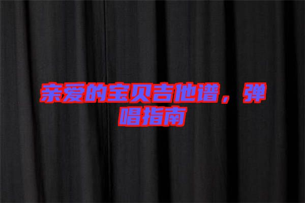 親愛的寶貝吉他譜，彈唱指南