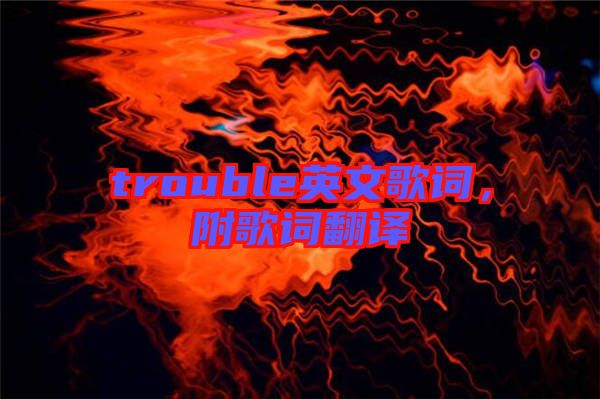 trouble英文歌詞，附歌詞翻譯