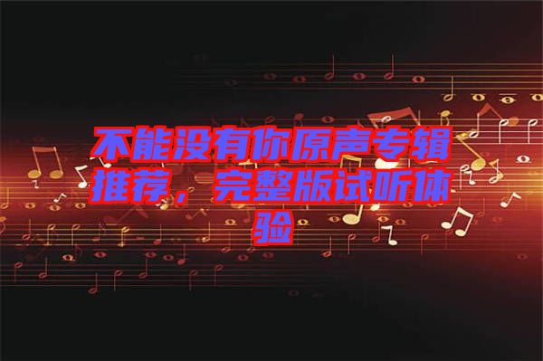 不能沒有你原聲專輯推薦，完整版試聽體驗