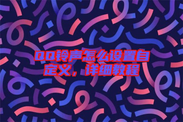 QQ鈴聲怎么設(shè)置自定義，詳細(xì)教程