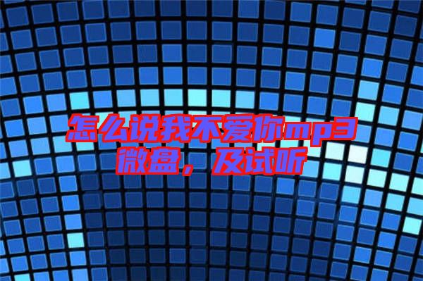 怎么說(shuō)我不愛你mp3微盤，及試聽