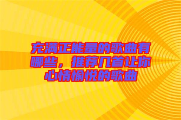 充滿正能量的歌曲有哪些，推薦幾首讓你心情愉悅的歌曲