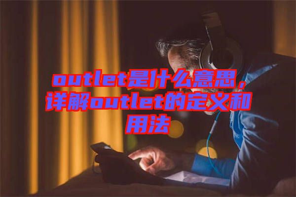 outlet是什么意思，詳解outlet的定義和用法