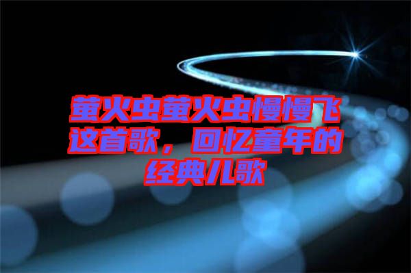螢火蟲螢火蟲慢慢飛這首歌，回憶童年的經(jīng)典兒歌