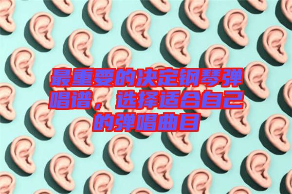 最重要的決定鋼琴彈唱譜，選擇適合自己的彈唱曲目