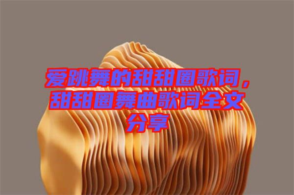 愛跳舞的甜甜圈歌詞，甜甜圈舞曲歌詞全文分享
