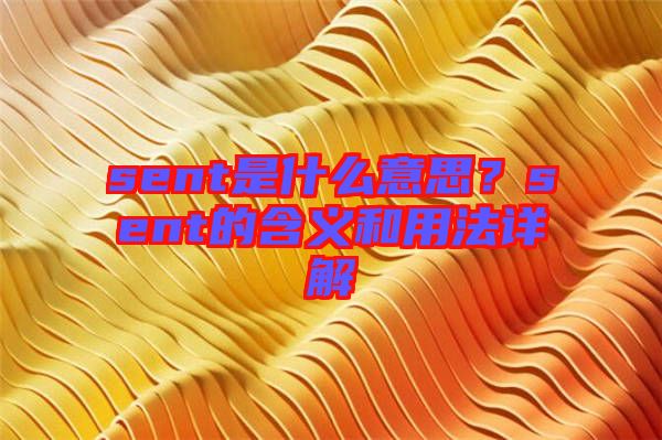 sent是什么意思？sent的含義和用法詳解