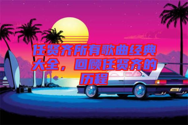 任賢齊所有歌曲經(jīng)典大全，回顧任賢齊的歷程