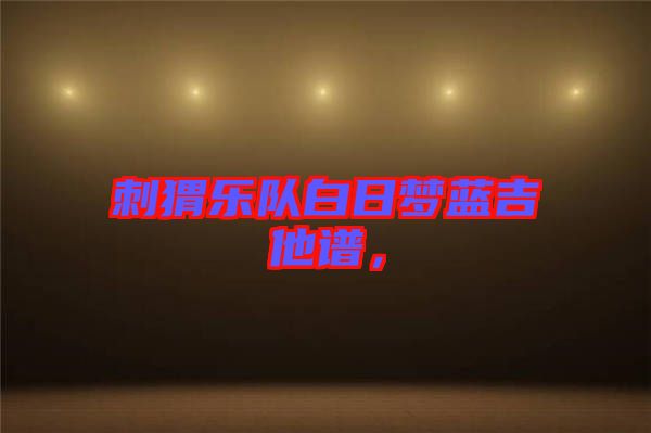 刺猬樂(lè)隊(duì)白日夢(mèng)藍(lán)吉他譜，