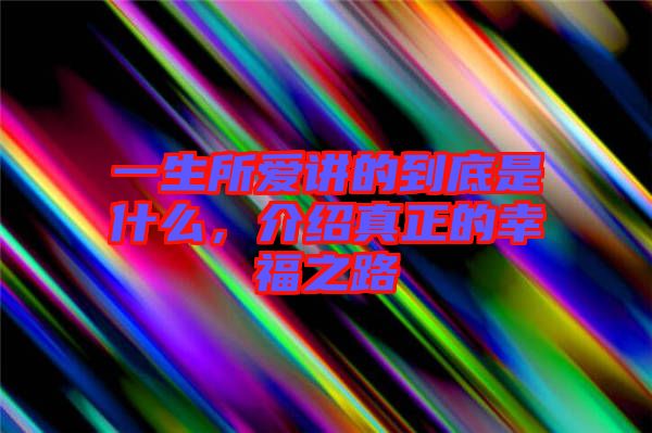 一生所愛講的到底是什么，介紹真正的幸福之路