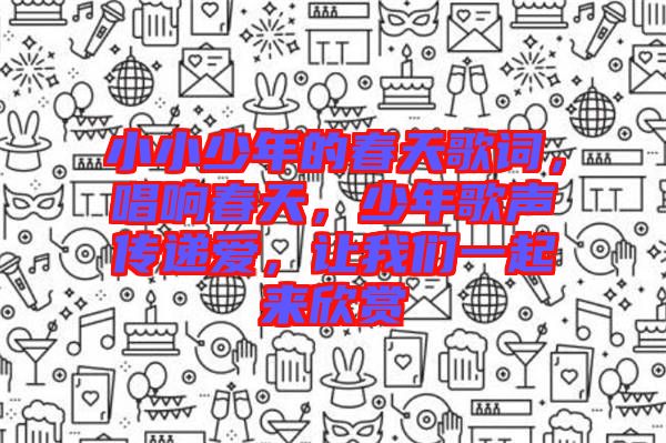 小小少年的春天歌詞，唱響春天，少年歌聲傳遞愛，讓我們一起來欣賞