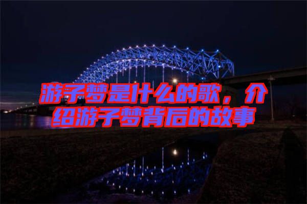 游子夢(mèng)是什么的歌，介紹游子夢(mèng)背后的故事