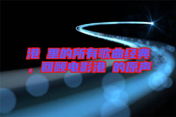 港囧里的所有歌曲經(jīng)典，回顧電影港囧的原聲