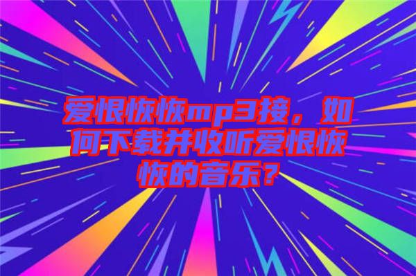 愛恨恢恢mp3接，如何下載并收聽愛恨恢恢的音樂？