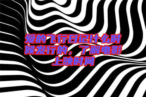 愛的飛行日記什么時候發(fā)行的，了解電影上映時間