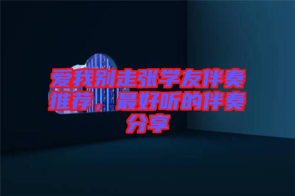 愛我別走張學(xué)友伴奏推薦，最好聽的伴奏分享