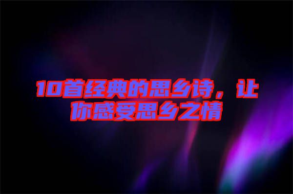 10首經(jīng)典的思鄉(xiāng)詩，讓你感受思鄉(xiāng)之情
