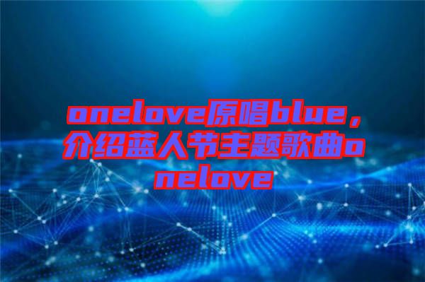 onelove原唱blue，介紹藍(lán)人節(jié)主題歌曲onelove
