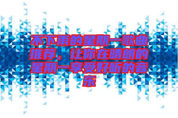 不下雨的星期一歌曲推薦，讓你在晴朗的星期一享受好聽的音樂