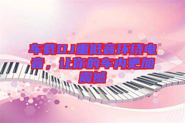 車載DJ重低音環(huán)繞電音，讓你的車內(nèi)更加震撼