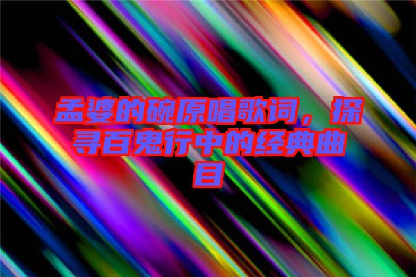 孟婆的碗原唱歌詞，探尋百鬼行中的經(jīng)典曲目