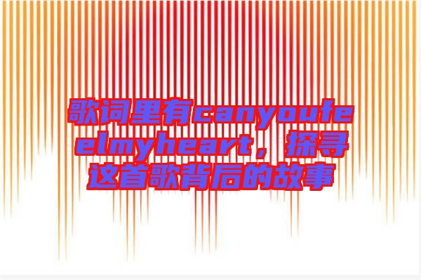 歌詞里有canyoufeelmyheart，探尋這首歌背后的故事