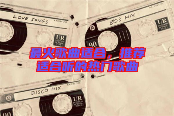最火歌曲適合，推薦適合聽的熱門歌曲
