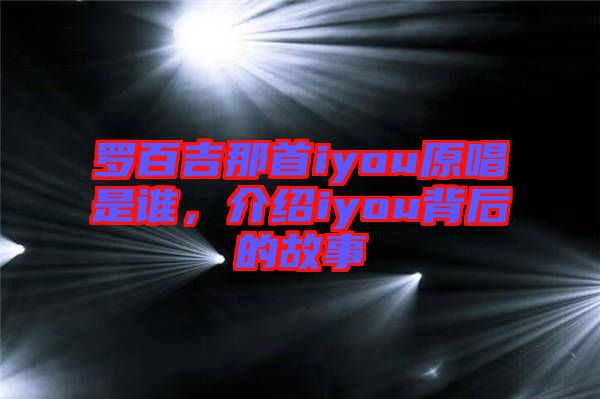 羅百吉那首iyou原唱是誰，介紹iyou背后的故事