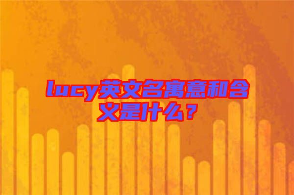 lucy英文名寓意和含義是什么？