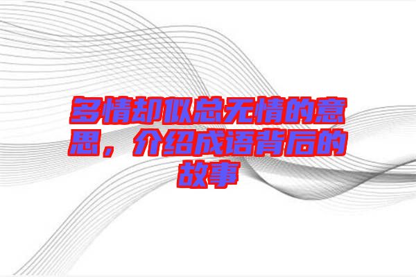 多情卻似總無(wú)情的意思，介紹成語(yǔ)背后的故事