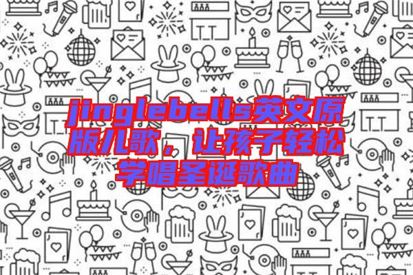 jinglebells英文原版兒歌，讓孩子輕松學(xué)唱圣誕歌曲