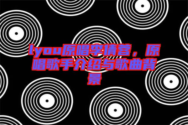 lyou原唱李倩蓉，原唱歌手介紹與歌曲背景
