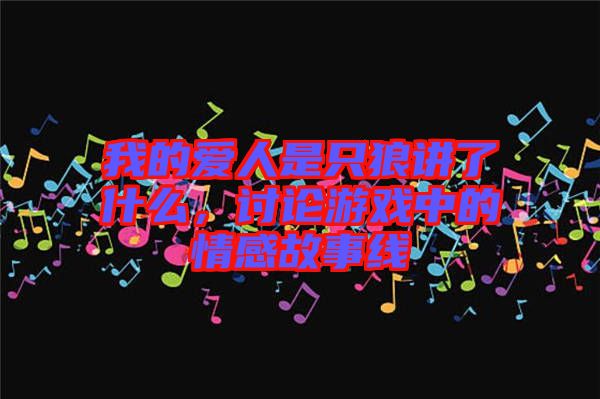 我的愛人是只狼講了什么，討論游戲中的情感故事線