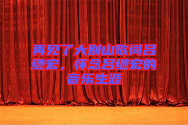 再見了大別山歌詞呂繼宏，懷念呂繼宏的音樂生涯