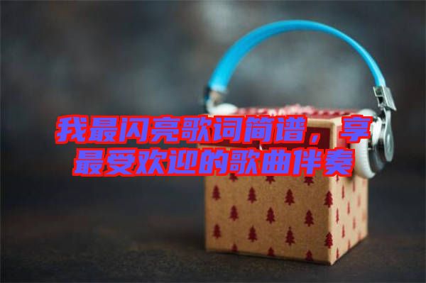 我最閃亮歌詞簡譜，享最受歡迎的歌曲伴奏