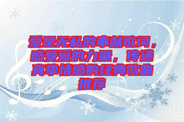愛是無私的奉獻歌詞，感受愛的力量，傳遞真摯情感的經典歌曲推薦