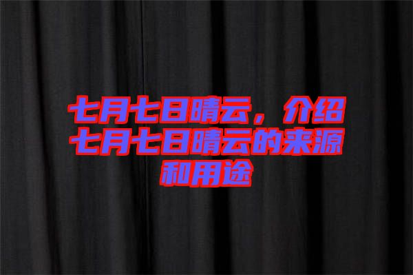 七月七日晴云，介紹七月七日晴云的來源和用途