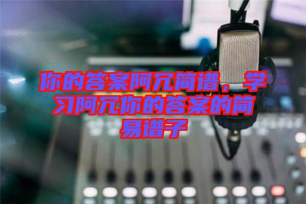 你的答案阿冗簡譜，學習阿冗你的答案的簡易譜子