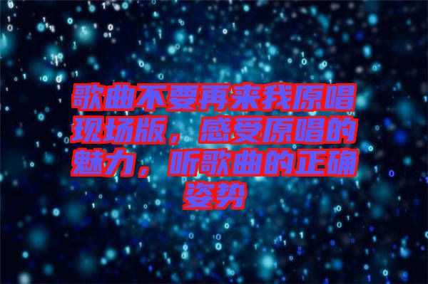 歌曲不要再來我原唱現(xiàn)場版，感受原唱的魅力，聽歌曲的正確姿勢
